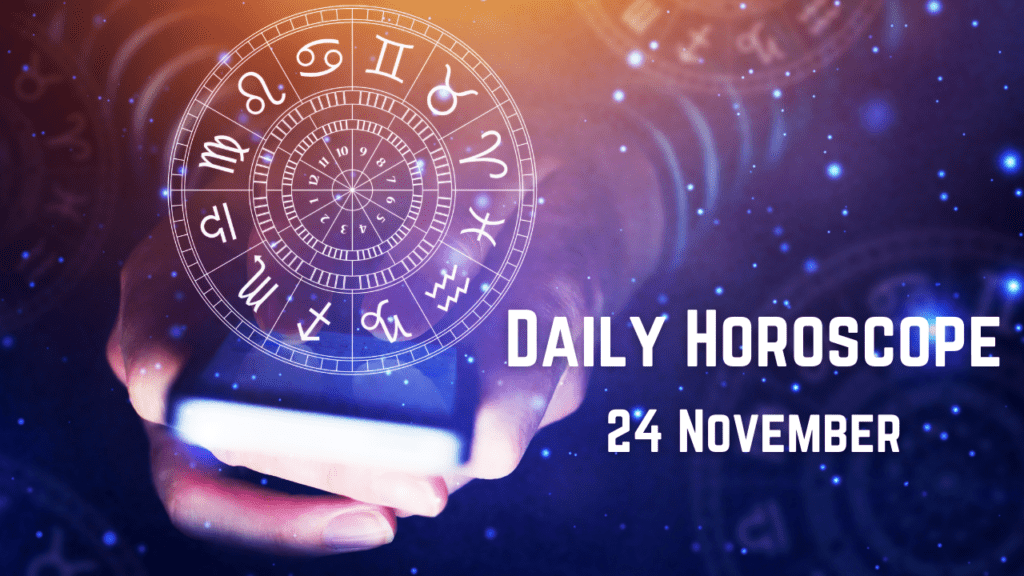 Daily Horoscope November 24, Today's Astrological Predictions