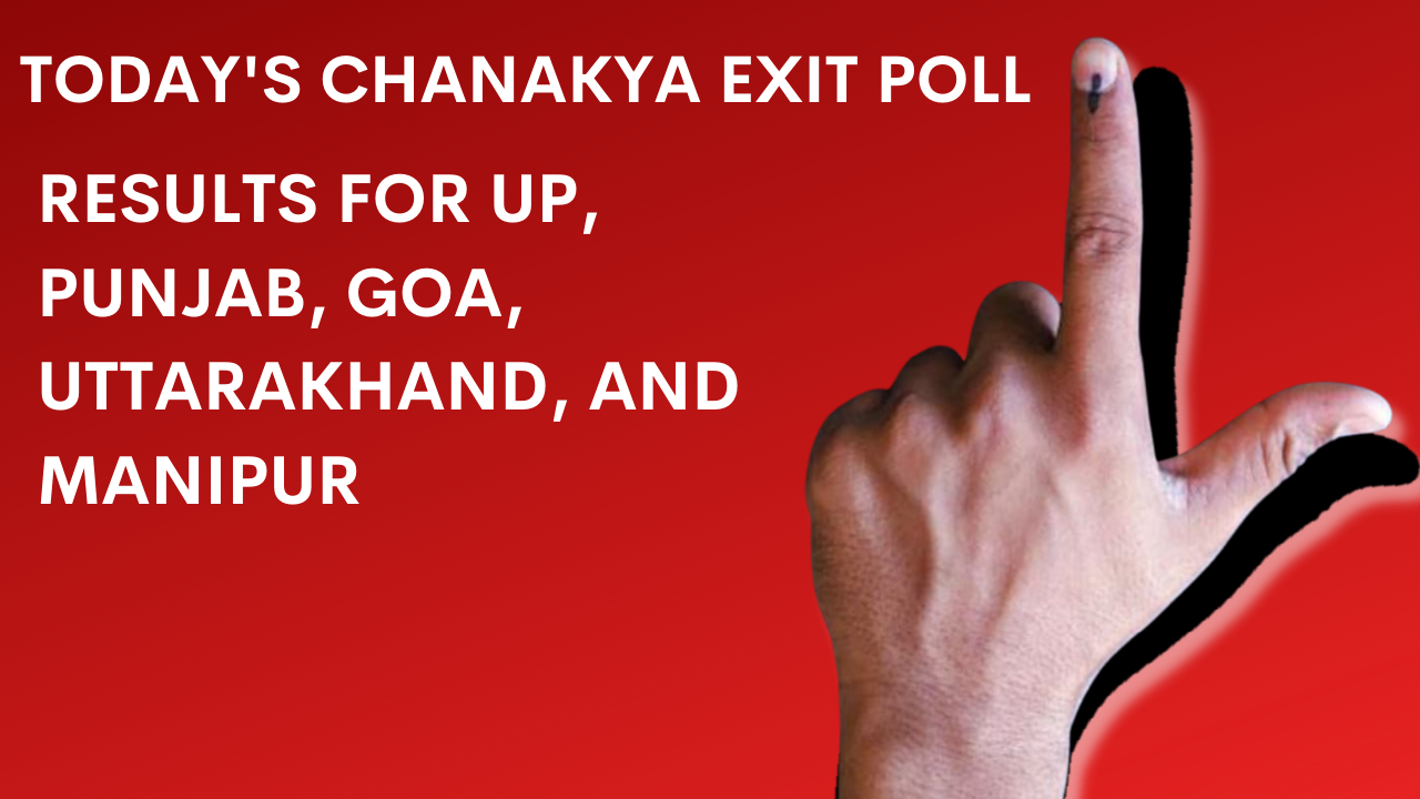 Today's Chanakya Exit Poll 2022 Results for UP, Punjab, Goa