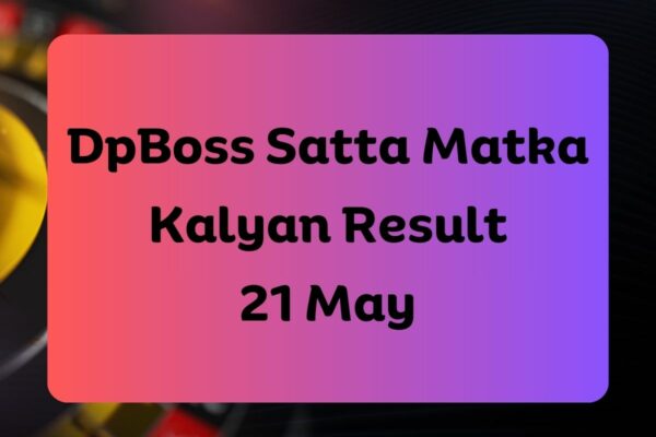 DpBoss Satta Matka Kalyan Latest Results for 21 May 2024