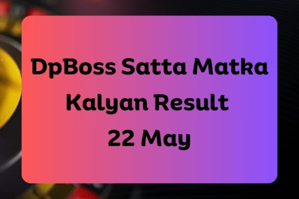 DpBoss Satta Matka Kalyan Latest Results for 22 May 2024