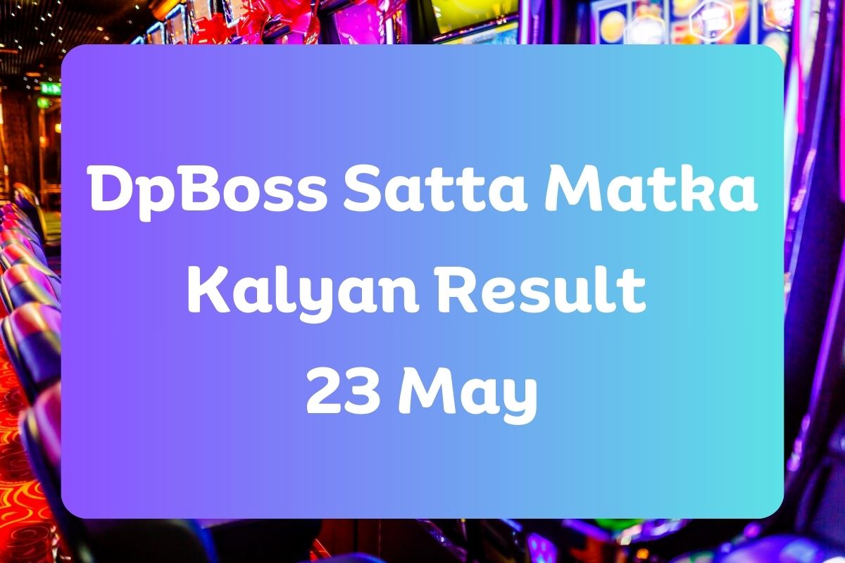 Dpboss Satta Matka Kalyan Result Today 23 May 2024 – LIVE Updates for Kalyan Satta King